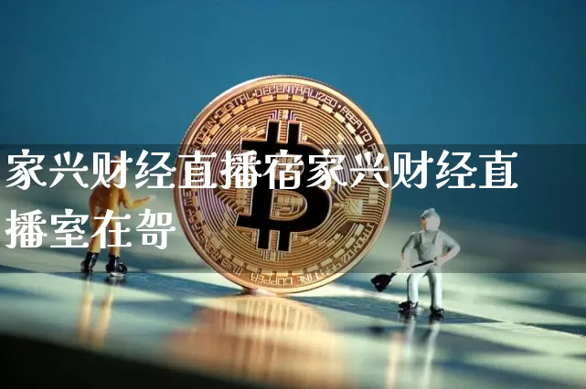 家兴财经直播宿家兴财经直播室在哿_https://www.erdeww.com_期货资讯_第1张