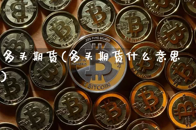 多头期货(多头期货什么意思)_https://www.erdeww.com_期货知识_第1张