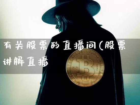 有关股票的直播间(股票讲解直播闿_https://www.erdeww.com_期货资讯_第1张