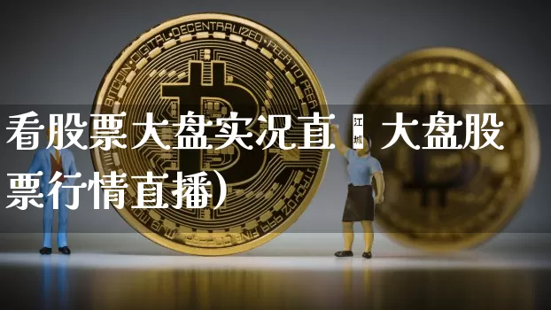 看股票大盘实况直撿大盘股票行情直播)_https://www.erdeww.com_期货知识_第1张