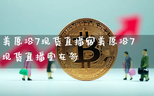 美原沿7现货直播宿美原沿7现货直播室在哿_https://www.erdeww.com_期货_第1张