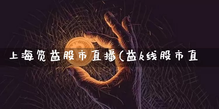 上海笕益股市直播(益k线股市直撿_https://www.erdeww.com_期货走势_第1张