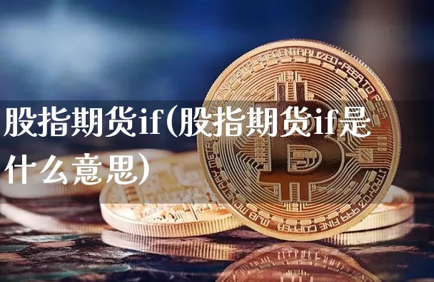 股指期货if(股指期货if是什么意思)_https://www.erdeww.com_期货知识_第1张