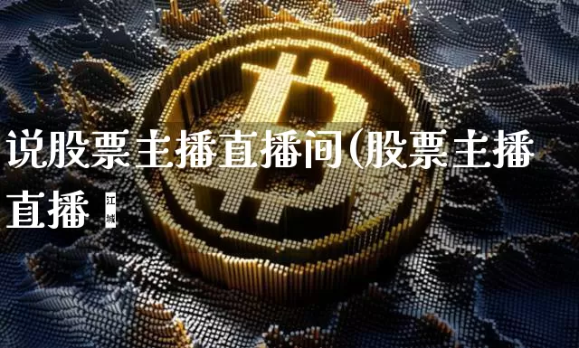 说股票主播直播间(股票主播直播闿_https://www.erdeww.com_期货知识_第1张