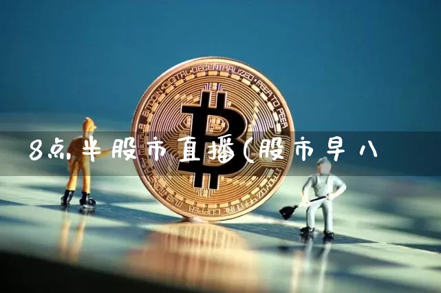 8点半股市直播(股市早八炿_https://www.erdeww.com_期货走势_第1张