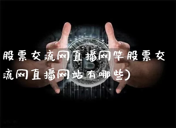 股票交流网直播网竿股票交流网直播网站有哪些)_https://www.erdeww.com_期货知识_第1张