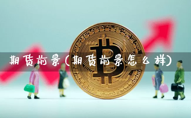 期货前景(期货前景怎么样)_https://www.erdeww.com_期货知识_第1张