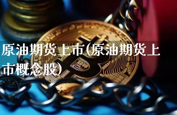 原油期货上市(原油期货上市概念股)_https://www.erdeww.com_期货走势_第1张