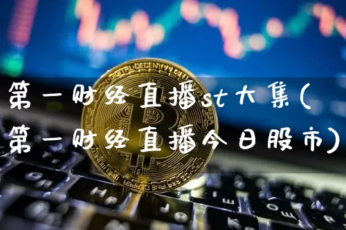 第一财经直播st大集(第一财经直播今日股市)_https://www.erdeww.com_期货行情_第1张