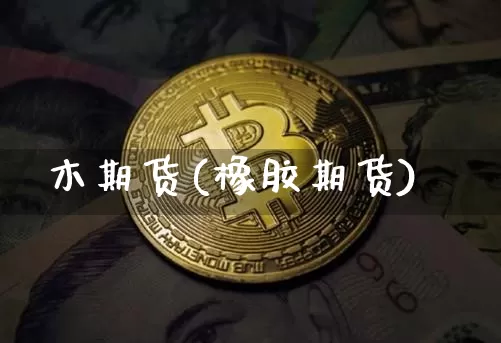 木期货(橡胶期货)_https://www.erdeww.com_期货知识_第1张