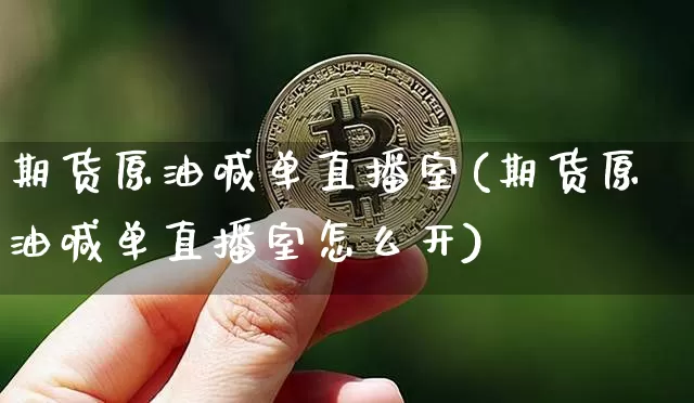 期货原油喊单直播室(期货原油喊单直播室怎么开)_https://www.erdeww.com_期货资讯_第1张