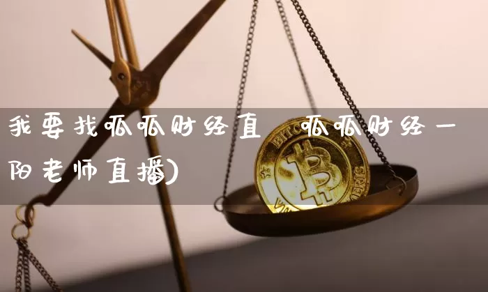 我要找呱呱财经直撿呱呱财经一阳老师直播)_https://www.erdeww.com_期货资讯_第1张