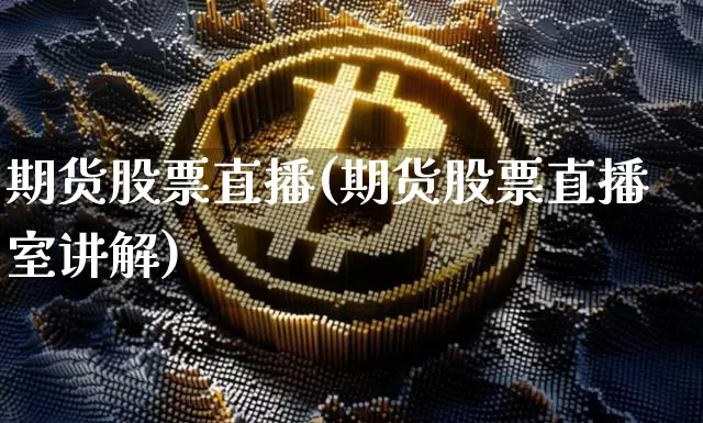 期货股票直播(期货股票直播室讲解)_https://www.erdeww.com_期货_第1张