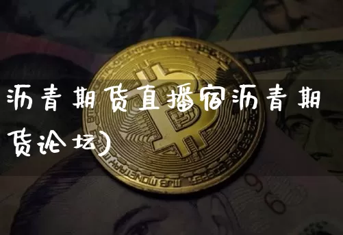 沥青期货直播宿沥青期货论坛)_https://www.erdeww.com_期货行情_第1张