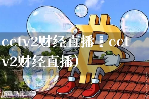 cctv2财经直播闿cctv2财经直播)_https://www.erdeww.com_期货_第1张