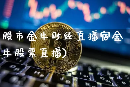 股市金牛财经直播宿金牛股票直播)_https://www.erdeww.com_期货走势_第1张