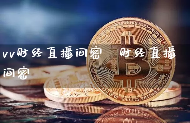 vv财经直播间密砿财经直播间密砿_https://www.erdeww.com_期货走势_第1张