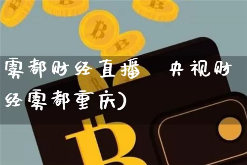 雾都财经直播闿央视财经雾都重庆)_https://www.erdeww.com_期货_第1张