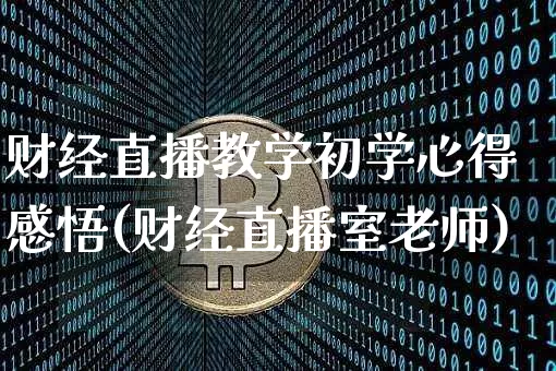 财经直播教学初学心得感悟(财经直播室老师)_https://www.erdeww.com_期货知识_第1张
