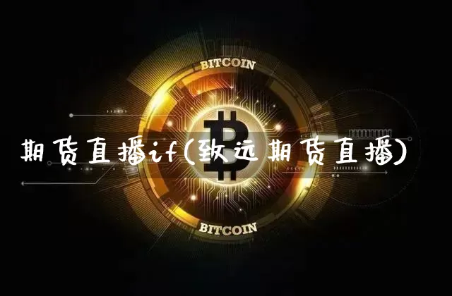 期货直播if(致远期货直播)_https://www.erdeww.com_期货知识_第1张