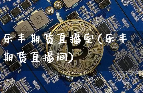 乐丰期货直播室(乐丰期货直播间)_https://www.erdeww.com_期货走势_第1张