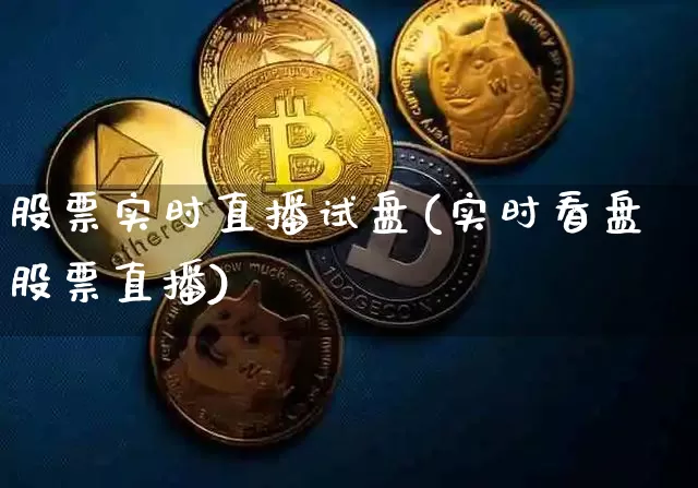 股票实时直播试盘(实时看盘股票直播)_https://www.erdeww.com_期货走势_第1张
