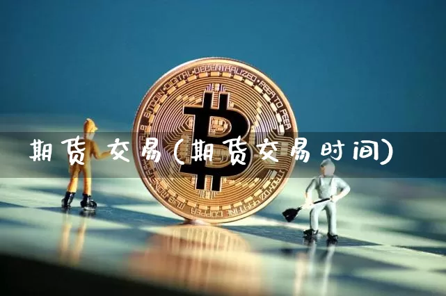 期货 交易(期货交易时间)_https://www.erdeww.com_期货走势_第1张