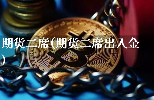 期货二席(期货二席出入金)_https://www.erdeww.com_期货_第1张