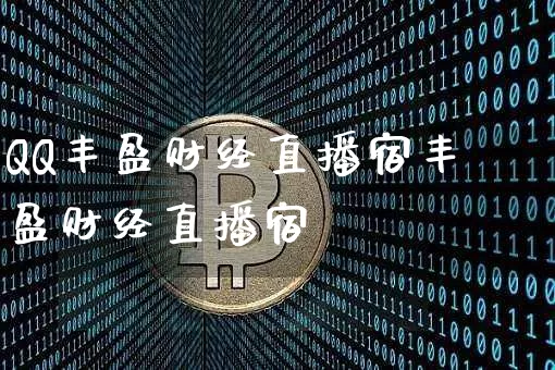 QQ丰盈财经直播宿丰盈财经直播宿_https://www.erdeww.com_期货知识_第1张