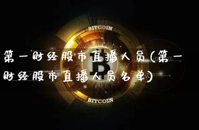 第一财经股市直播人员(第一财经股市直播人员名单)_https://www.erdeww.com_期货走势_第1张