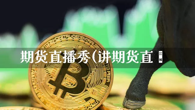 期货直播秀(讲期货直撿_https://www.erdeww.com_期货知识_第1张