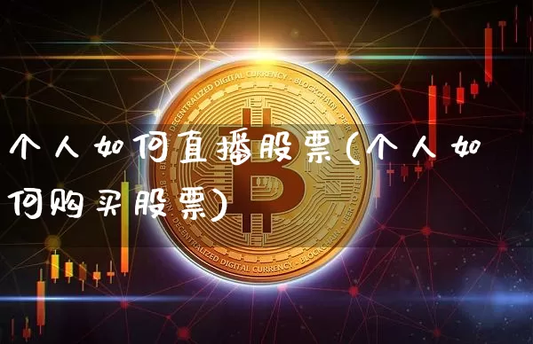 个人如何直播股票(个人如何购买股票)_https://www.erdeww.com_期货行情_第1张