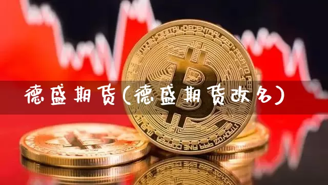 德盛期货(德盛期货改名)_https://www.erdeww.com_期货_第1张