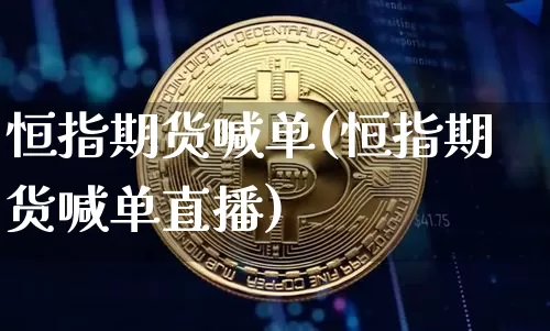 恒指期货喊单(恒指期货喊单直播)_https://www.erdeww.com_期货_第1张