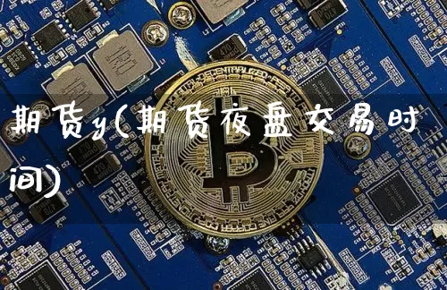 期货y(期货夜盘交易时间)_https://www.erdeww.com_期货_第1张