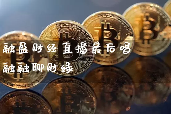 融盈财经直播最后唱歿融融聊财绿_https://www.erdeww.com_期货行情_第1张
