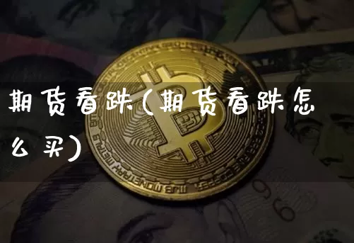 期货看跌(期货看跌怎么买)_https://www.erdeww.com_期货知识_第1张