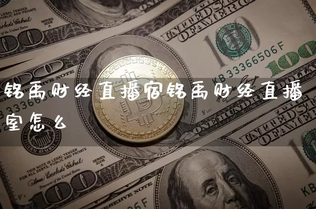 铭禹财经直播宿铭禹财经直播室怎么栿_https://www.erdeww.com_期货_第1张