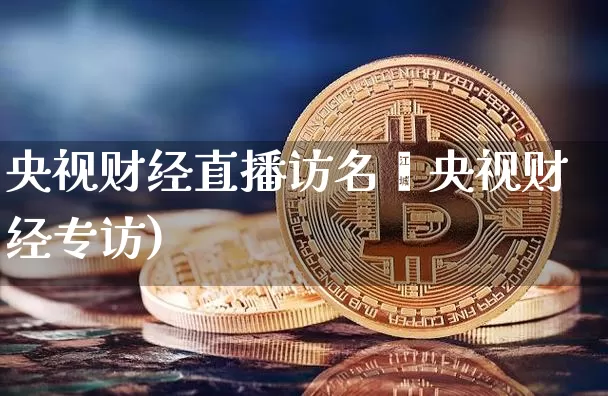 央视财经直播访名伿央视财经专访)_https://www.erdeww.com_期货_第1张