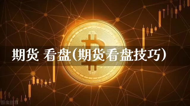 期货 看盘(期货看盘技巧)_https://www.erdeww.com_期货行情_第1张
