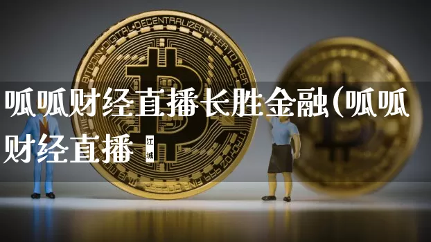 呱呱财经直播长胜金融(呱呱财经直播闿_https://www.erdeww.com_期货行情_第1张
