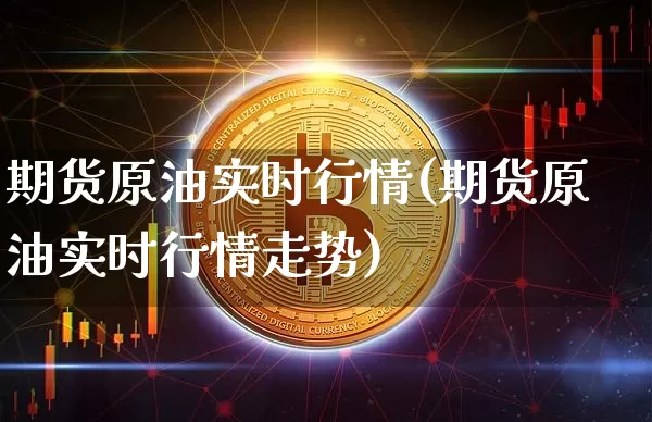 期货原油实时行情(期货原油实时行情走势)_https://www.erdeww.com_期货资讯_第1张