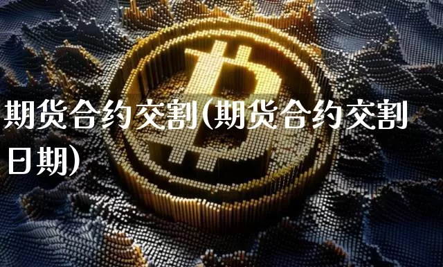 期货合约交割(期货合约交割日期)_https://www.erdeww.com_期货走势_第1张
