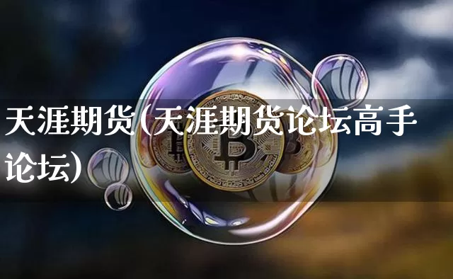 天涯期货(天涯期货论坛高手论坛)_https://www.erdeww.com_期货行情_第1张