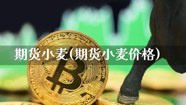 期货小麦(期货小麦价格)_https://www.erdeww.com_期货知识_第1张