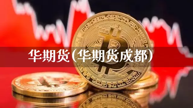 华期货(华期货成都)_https://www.erdeww.com_期货资讯_第1张