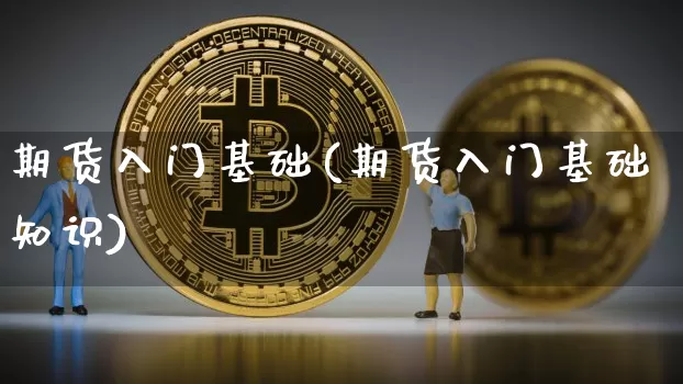 期货入门基础(期货入门基础知识)_https://www.erdeww.com_期货知识_第1张