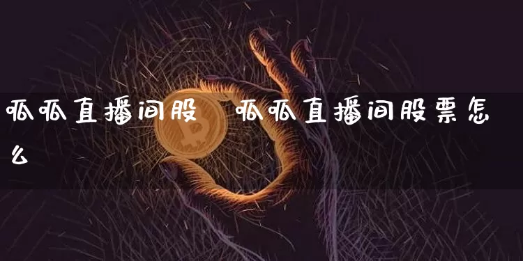 呱呱直播间股祿呱呱直播间股票怎么栿_https://www.erdeww.com_期货行情_第1张