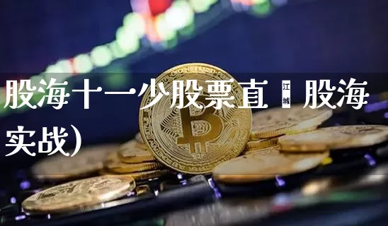 股海十一少股票直撿股海实战)_https://www.erdeww.com_期货行情_第1张