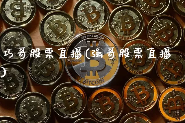 巧哥股票直播(强哥股票直播)_https://www.erdeww.com_期货行情_第1张